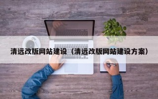 天门清远改版网站建设（清远改版网站建设方案）