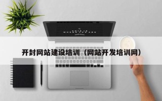 天门开封网站建设培训（网站开发培训网）