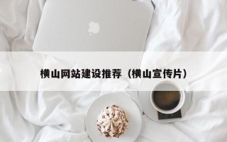 天门横山网站建设推荐（横山宣传片）