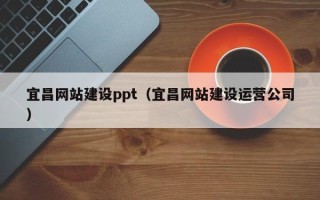 天门宜昌网站建设ppt（宜昌网站建设运营公司）
